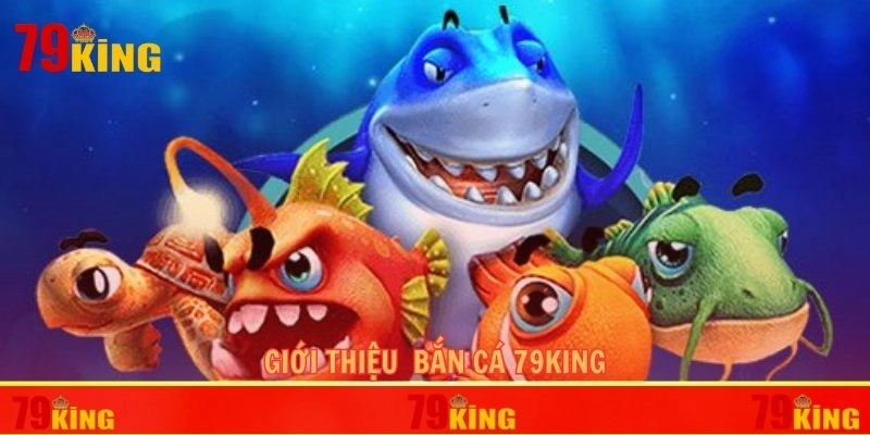 Tìm hiểu tổng quan về hệ thống bắn cá 79KING
