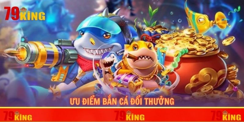 Đánh giá khách quan về các ưu điểm của bắn cá đổi thưởng