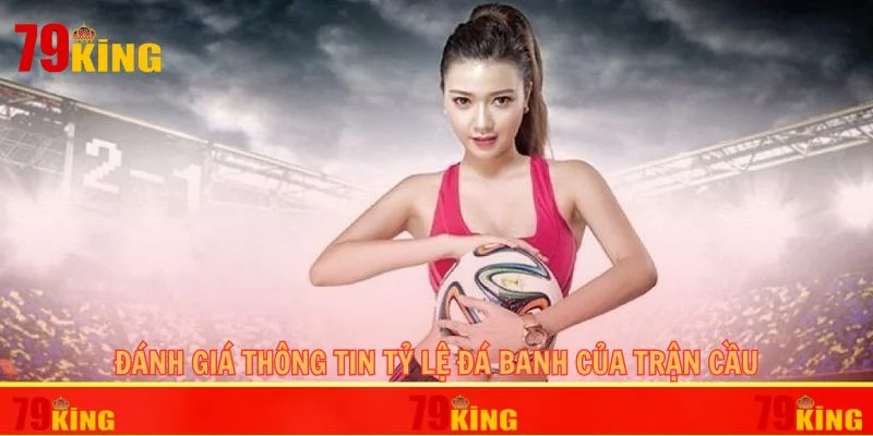 Đánh giá thông tin tỷ lệ đá banh của trận cầu