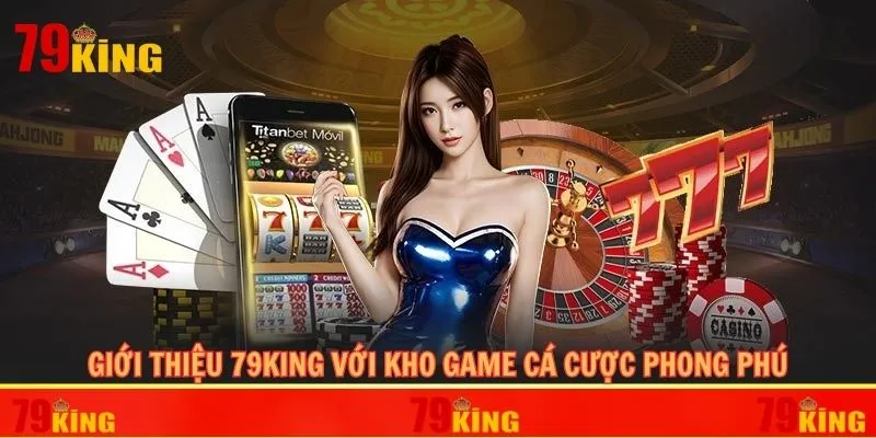 Giới thiệu 79KING với kho game cá cược phong phú