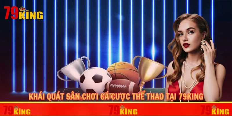 Khái quát sân chơi cá cược thể thao tại 79KING