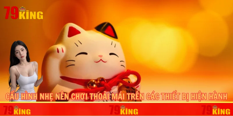 Cấu hình nhẹ nên chơi thoải mái trên các thiết bị hiện hành