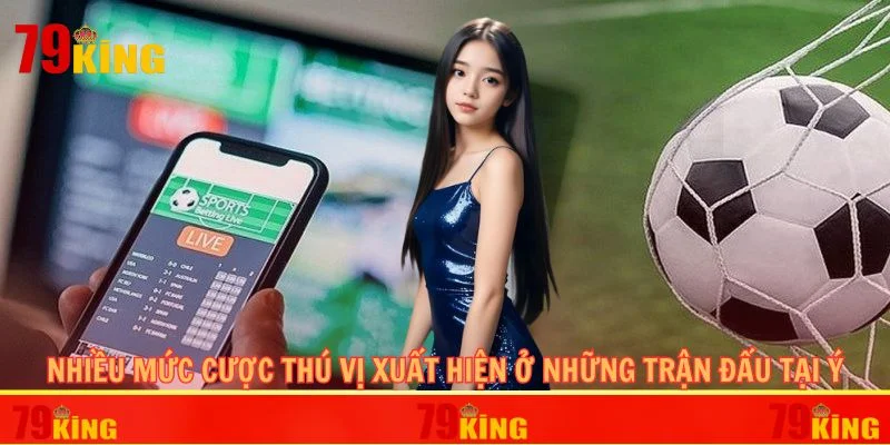 Nhiều mức cược thú vị xuất hiện ở những trận đấu tại Ý