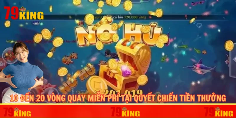 10 đến 20 vòng quay miễn phí tại quyết chiến tiền thưởng