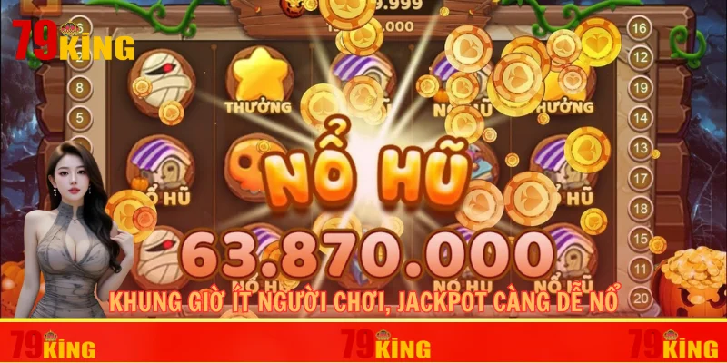 Khung giờ ít người chơi, Jackpot càng dễ nổ