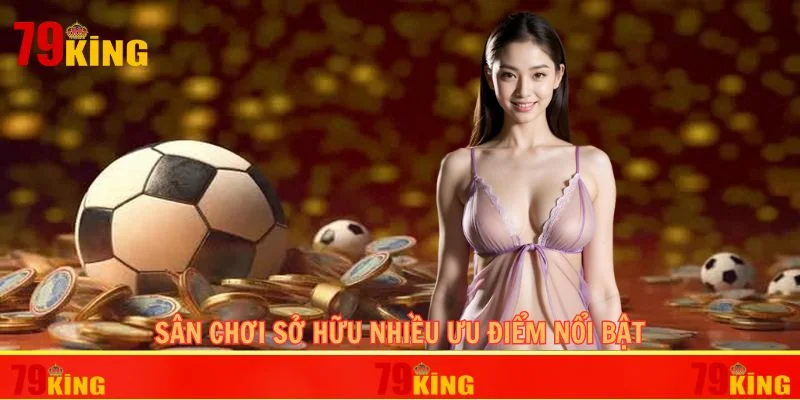Sân chơi sở hữu nhiều ưu điểm nổi bật