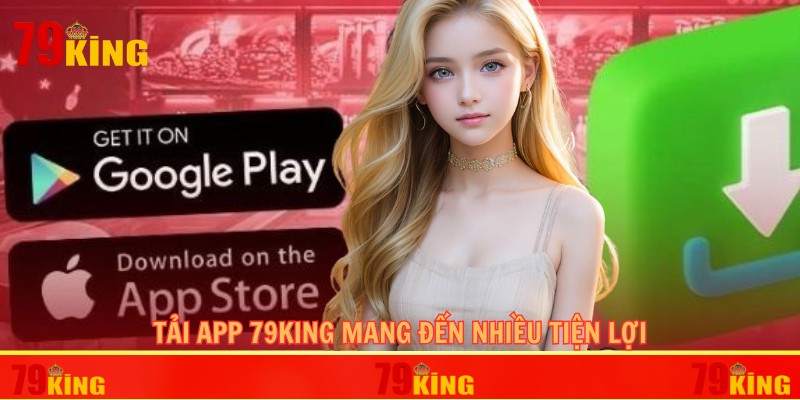 Tải app 79KING mang đến nhiều tiện lợi