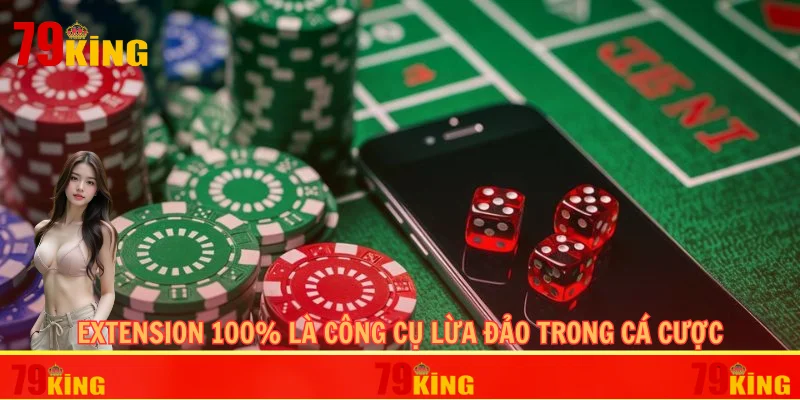 Extension 100% là công cụ lừa đảo trong cá cược