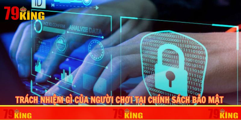 Trách nhiệm gì của người chơi tại chính sách bảo mật 