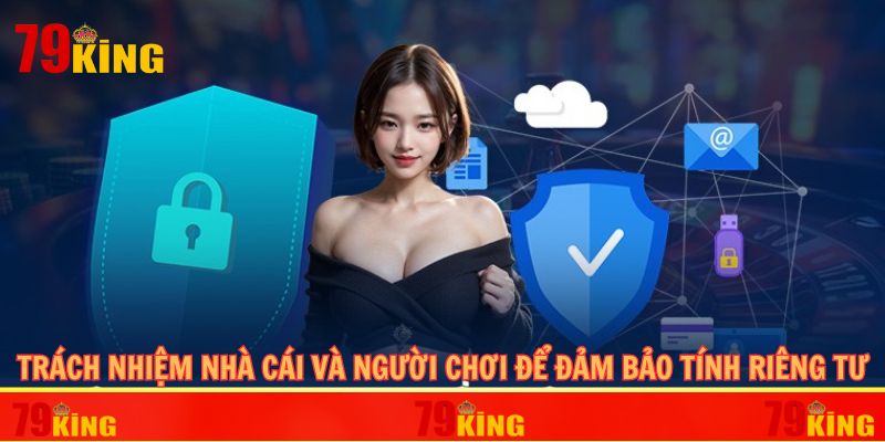 Trách nhiệm nhà cái và người chơi để đảm bảo tính riêng tư