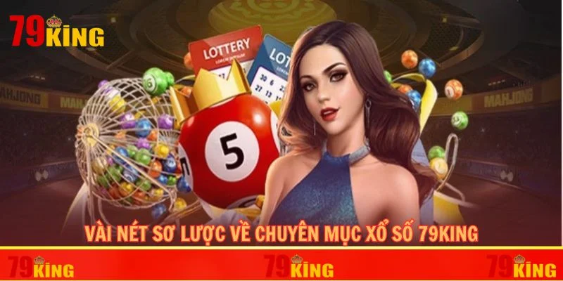 Vài nét sơ lược về chuyên mục xổ số 79KING